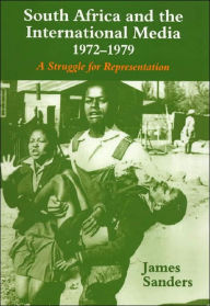 Title: South Africa and the International Media, 1972-1979: A Struggle for Representation / Edition 1, Author: James Sanders