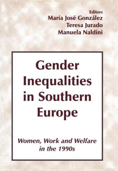 Gender Inequalities in Southern Europe: Woman, Work and Welfare in the 1990s / Edition 1