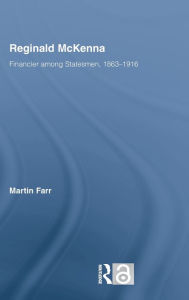 Title: Reginald McKenna: Financier among Statesmen, 1863-1916 / Edition 1, Author: Martin Farr