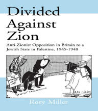 Title: Divided Against Zion: Anti-Zionist Opposition to the Creation of a Jewish State in Palestine, 1945-1948 / Edition 1, Author: Rory Miller