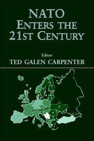 Title: NATO Enters the 21st Century / Edition 1, Author: Ted Galen Carpenter