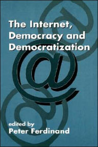 Title: The Internet, Democracy and Democratization / Edition 1, Author: Peter Ferdinand