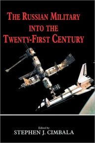 Title: The Russian Military into the 21st Century / Edition 1, Author: Stephen J. Cimbala