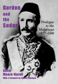 Title: Gordon and the Sudan: Prologue to the Mahdiyya 1877-1880 / Edition 1, Author: Alice Moore-Harell