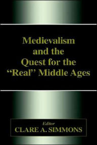 Title: Medievalism and the Quest for the Real Middle Ages / Edition 1, Author: Clare A. Simmons