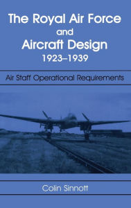 Title: The RAF and Aircraft Design: Air Staff Operational Requirements 1923-1939 / Edition 1, Author: Colin S Sinnott