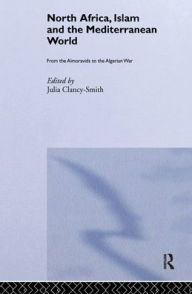 Title: North Africa, Islam and the Mediterranean World: From the Almoravids to the Algerian War, Author: Julia Clancy-Smith