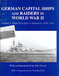 Title: German Capital Ships and Raiders in World War II: Volume I: From Graf Spee to Bismarck, 1939-1941 / Edition 1, Author: Eric Grove