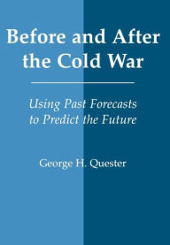 Title: Before and After the Cold War: Using Past Forecasts to Predict the Future / Edition 1, Author: George H. Quester