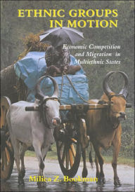 Title: Ethnic Groups in Motion: Economic Competition and Migration in Multi-Ethnic States / Edition 1, Author: Milica Z. Bookman