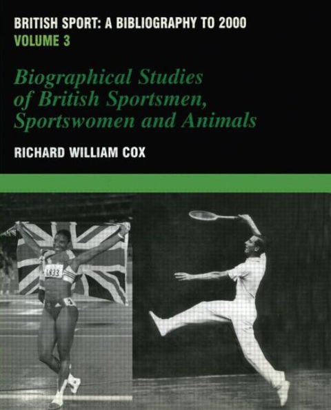 British Sport - a Bibliography to 2000: Volume 3: Biographical Studies of Britsh Sportsmen, Women and Animals / Edition 1