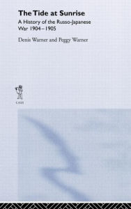 Title: The Tide at Sunrise: A History of the Russo-Japanese War, 1904-05 / Edition 1, Author: Peggy Warner