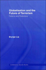 Title: Globalisation and the Future of Terrorism: Patterns and Predictions / Edition 1, Author: Brynjar Lia