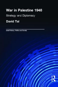 Title: War in Palestine, 1948: Israeli and Arab Strategy and Diplomacy, Author: David Tal