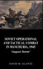 Soviet Operational and Tactical Combat in Manchuria, 1945: 'August Storm'