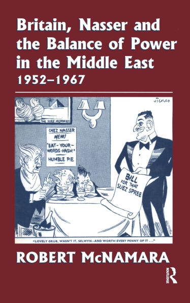 Britain, Nasser and the Balance of Power in the Middle East, 1952-1977: From The Eygptian Revolution to the Six Day War