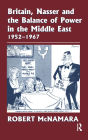 Britain, Nasser and the Balance of Power in the Middle East, 1952-1977: From The Eygptian Revolution to the Six Day War