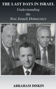 Title: The Last Days in Israel: Understanding the New Israeli Democracy / Edition 1, Author: Abraham Diskin