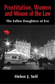 Title: Prostitution, Women and Misuse of the Law: The Fallen Daughters of Eve / Edition 1, Author: Helen J. Self