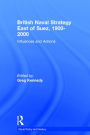 British Naval Strategy East of Suez, 1900-2000: Influences and Actions / Edition 1