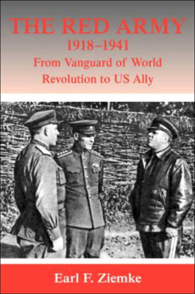 The Red Army, 1918-1941: From Vanguard of World Revolution to America's Ally