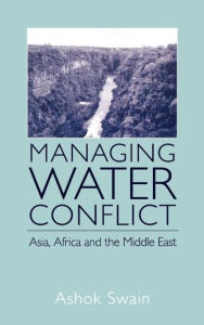 Title: Managing Water Conflict: Asia, Africa and the Middle East / Edition 1, Author: Ashok Swain