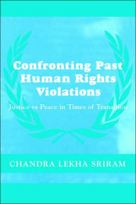 Title: Confronting Past Human Rights Violations / Edition 1, Author: Chandra Lekha Sriram