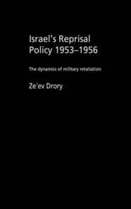 Title: Israel's Reprisal Policy, 1953-1956: The Dynamics of Military Retaliation / Edition 1, Author: Ze'ev Drory
