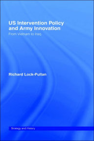 Title: US Intervention Policy and Army Innovation: From Vietnam to Iraq / Edition 1, Author: Richard Lock-Pullan