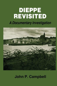 Title: Dieppe Revisited: A Documentary Investigation, Author: John P. Campbell