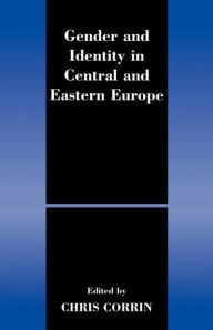Title: Gender and Identity in Central and Eastern Europe / Edition 1, Author: Chri Corrin