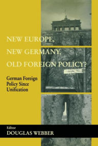 Title: New Europe, New Germany, Old Foreign Policy?: German Foreign Policy Since Unification / Edition 1, Author: Douglas Webber