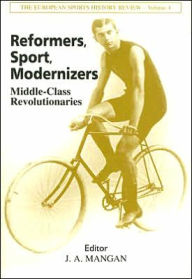 Title: Reformers, Sport, Modernizers: Middle-class Revolutionaries, Author: J A Mangan