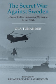 Title: The Secret War Against Sweden: US and British Submarine Deception in the 1980s / Edition 1, Author: Ola Tunander