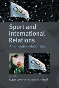 Title: Sport and International Relations: An Emerging Relationship / Edition 1, Author: ADRIAN BUDD