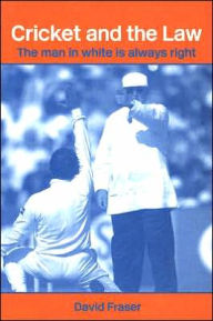 Title: Cricket and the Law: The Man in White is Always Right / Edition 1, Author: David Fraser