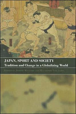 Japan, Sport and Society: Tradition and Change in a Globalizing World