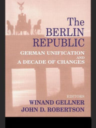 Title: The Berlin Republic: German Unification and A Decade of Changes, Author: Winand Gellner