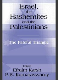 Title: Israel, the Hashemites and the Palestinians: The Fateful Triangle / Edition 1, Author: Efraim Karsh