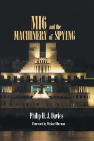 MI6 and the Machinery of Spying: Structure and Process in Britain's Secret Intelligence