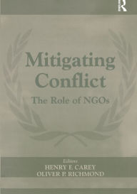 Title: Mitigating Conflict: The Role of NGOs / Edition 1, Author: Henry F. Carey