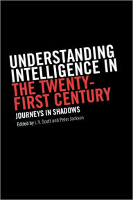 Title: Understanding Intelligence in the Twenty-First Century: Journeys in Shadows / Edition 1, Author: Peter Jackson