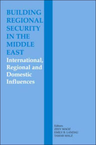 Title: Building Regional Security in the Middle East: Domestic, Regional and International Influences / Edition 1, Author: Emily B. Landau