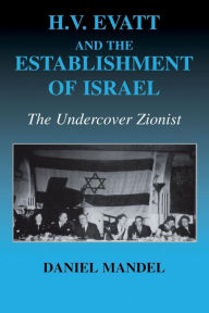 Title: H V Evatt and the Establishment of Israel: The Undercover Zionist / Edition 1, Author: Daniel Mandel