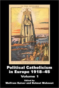 Title: Political Catholicism in Europe 1918-1945: Volume 1 / Edition 1, Author: Wolfram Kaiser
