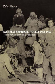 Title: Israel's Reprisal Policy, 1953-1956: The Dynamics of Military Retaliation / Edition 1, Author: Ze'ev Drory