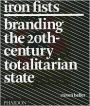 Iron Fists: Branding the 20th Century Totalitarian State