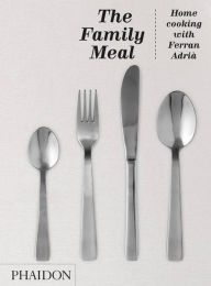 Title: The Family Meal: Home cooking with Ferran Adria, Author: El Bulli