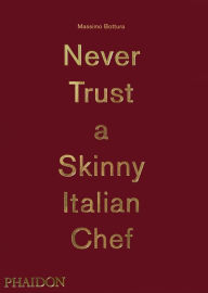 Title: Never Trust A Skinny Italian Chef, Author: Massimo Bottura