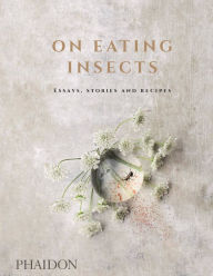 Title: On Eating Insects: Essays, Stories and Recipes, Author: Nordic Food Nordic Food Lab